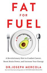 Fat for Fuel: A Revolutionary Diet to Combat Cancer, Boost Brain Power, and Increase Your Energy by Joseph Mercola Paperback Book