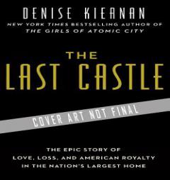 The Last Castle: The Epic Story of Love, Loss, and American Royalty in the Nation’s Largest Home by Denise Kiernan Paperback Book
