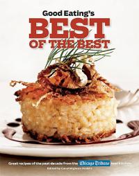 Good Eating's Best of the Best: Great Recipes of the Past Decade from the Chicago Tribune Test Kitchen by Carol Mighton Haddix Paperback Book