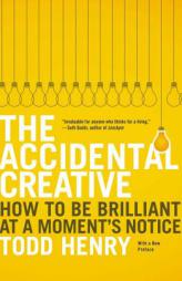 The Accidental Creative: How to Be Brilliant at a Moment's Notice by Todd Henry Paperback Book