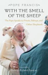 With the Smell of the Sheep: The Pope Speaks to Priests, Bishops, and Other Shepherds by Pope Francis Paperback Book