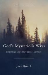 God's Mysterious Ways: Embracing God's Providence in Esther, A Ten-Lesson Bible Study by Jane Roach Paperback Book