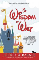 The Wisdom of Walt: Leadership Lessons from the Happiest Place on Earth (Volume 1) by Jeffrey a. Barnes Paperback Book