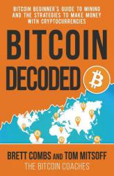 Bitcoin Decoded: Bitcoin Beginner's Guide to Mining and the Strategies to Make Money with Cryptocurrencies by Brett Combs Paperback Book