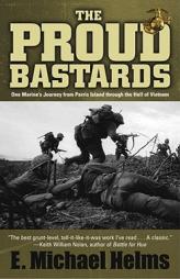 The Proud Bastards: One Marine's Journey from Parris Island through the Hell of Vietnam by E. Michael Helms Paperback Book
