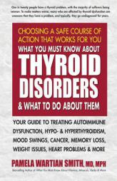What You Must Know about Thyroid Disorders & What to Do about Them: Your Guide to Treating Autoimmune Dysfunction, Hypo- And Hyperthyroidism, Mood Swi by Pamela Wartian Smith Paperback Book