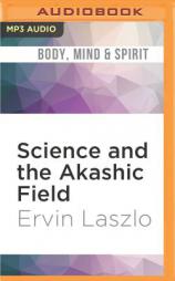 Science and the Akashic Field: An Integral Theory of Everything by Ervin Laszlo Paperback Book