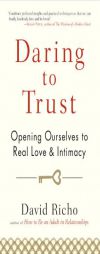 Daring to Trust: Opening Ourselves to Real Love and Intimacy by David Richo Paperback Book