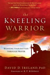 The Kneeling Warrior: Winning Your Battles Through Prayer by David Ireland Paperback Book