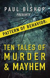 Paul Bishop Presents...Pattern of Behavior: Ten Tales of Murder & Mayhem by Paul Bishop Paperback Book