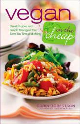 Vegan on the Cheap: Great Recipes and Simple Strategies That Save You Time and Money by Robin Robertson Paperback Book