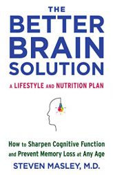 The Better Brain Solution: How to Sharpen Cognitive Function and Prevent Memory Loss at Any Age by Steven Masley Paperback Book