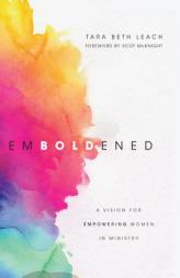 Emboldened: A Vision for Empowering Women in Ministry by Tara Beth Leach Paperback Book
