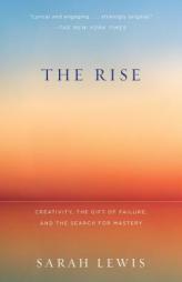 The Rise: Creativity, the Gift of Failure, and the Search for Mastery by Sarah Lewis Paperback Book