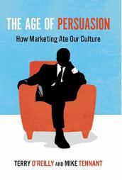 The Age of Persuasion: How Marketing Ate Our Culture by Terry O'Reilly Paperback Book