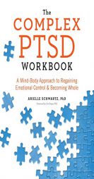 The Complex PTSD Workbook: A Mind-Body Approach to Regaining Emotional Control and Becoming Whole by Arielle Schwartz Paperback Book