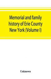 Memorial and family history of Erie County, New York (Volume I) by Unknown Paperback Book