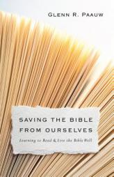 Saving the Bible from Ourselves: Learning to Read and Live the Bible Well by Glenn R. Paauw Paperback Book