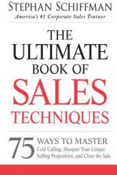 The Ultimate Book of Sales Techniques: 75 Ways to Master Cold Calling, Sharpen Your Unique Selling Proposition, and Close the Sale by Stephan Schiffman Paperback Book