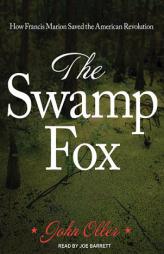 The Swamp Fox: How Francis Marion Saved the American Revolution by John Oller Paperback Book