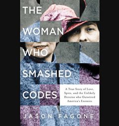 The Woman Who Smashed Codes: A True Story of Love, Spies, and the Unlikely Heroine Who Outwitted America's Enemies by Jason Fagone Paperback Book