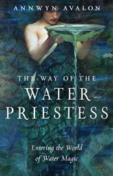The Way of the Water Priestess: Entering the World of Water Magic by Annwyn Avalon Paperback Book