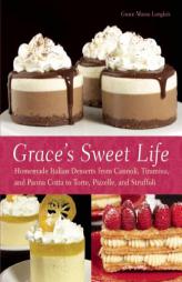 Grace's Sweet Life: Homemade Italian Desserts from Cannoli, Biscotti, and Tiramisu to Torte, Tartufi, and Struffoli by Grace Massa-Langlois Paperback Book