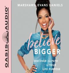 Believe Bigger: Discover the Path to Your Life Purpose by Marshawn Evans Daniels Paperback Book