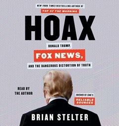 Hoax: Donald Trump, Fox News, and the Dangerous Distortion of Truth by Brian Stelter Paperback Book