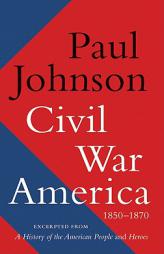 Civil War America: 1850-1870 by Paul Johnson Paperback Book