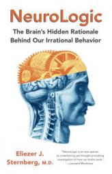 NeuroLogic: The Brain's Hidden Rationale Behind Our Irrational Behavior by Eliezer J. Sternberg Paperback Book