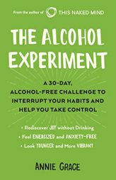 The Alcohol Experiment: A 30-Day, Alcohol-Free Challenge to Interrupt Your Habits and Help You Take Control by Annie Grace Paperback Book