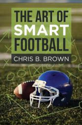 The Art of Smart Football by Chris B. Brown Paperback Book