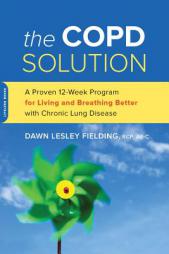 The Copd Solution: A Proven 12-Week Program for Living and Breathing Better with Chronic Lung Disease by Dawn Lesley Fielding Paperback Book