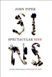 Spectacular Sins (Redesign): And Their Global Purpose in the Glory of Christ by John Piper Paperback Book