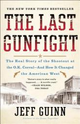 The Last Gunfight: The Real Story of the Shootout at the O.K. Corral-And How It Changed the American West by Jeff Guinn Paperback Book