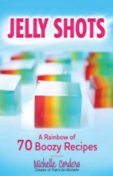 Jelly Shots: A Rainbow of 75 Boozy Recipes by Michelle Cordero Paperback Book