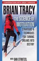 The Science of Motivation: Strategies and Techniques for Turning Dreams Into Destiny by Brian Tracy Paperback Book
