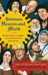 Between Heaven and Mirth: Why Joy, Humor, and Laughter Are at the Heart of the Spiritual Life by James Martin Paperback Book
