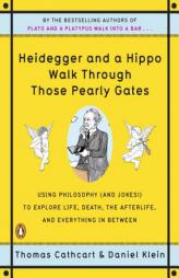 Heidegger and a Hippo Walk Through Those Pearly Gates: Using Philosophy (and Jokes!) to Explore Life, Death, the Afterlife, and Everything in Between by Thomas Cathcart Paperback Book