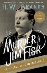The Murder of Jim Fisk for the Love of Josie Mansfield: A Tragedy of the Gilded Age by H. W. Brands Paperback Book