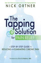 The Tapping Solution for Pain Relief: A Step-by-Step Guide to Reducing and Eliminating Chronic Pain by Nick Ortner Paperback Book