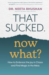 That Sucked. Now What?: How to Embrace the Joy in Chaos and Find Magic in the Mess by Neeta Bhushan Paperback Book
