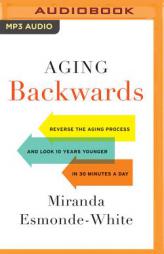 Aging Backwards: Reverse the Aging Process and Look 10 Years Younger in 30 Minutes a Day by Miranda Esmonde-White Paperback Book