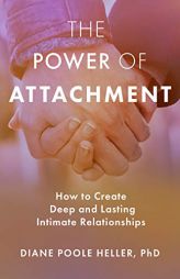 The Power of Attachment: How to Create Deep and Lasting Intimate Relationships by Diane Poole Heller Paperback Book
