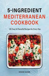 5 Ingredient Mediterranean Cookbook: 101 Easy & Flavorful Recipes for Every Day by Denise Hazime Paperback Book