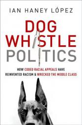 Dog Whistle Politics: How Coded Racial Appeals Have Reinvented Racism and Wrecked the Middle Class by Lspez Haney Paperback Book