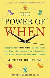 The Power of When: Discover Your Chronotype--and Learn the Best Time to Eat Lunch, Ask for a Raise, Have Sex, Write a Novel, Take Your Meds, and More by Michael Breus Paperback Book
