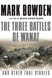 The Three Battles of Wanat: And Other True Stories by Mark Bowden Paperback Book
