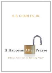 It Happens After Prayer: Biblical Motivation for Believing Prayer by H. B. Charles Jr Paperback Book